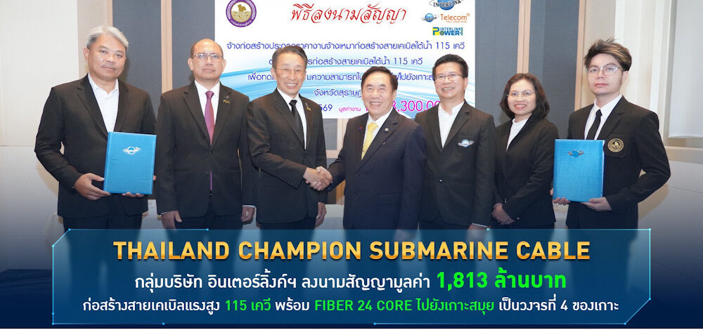 Thailand Champion Submarine Cable กลุ่มบริษัท อินเตอร์ลิ้งค์ฯ ลงนามสัญญามูลค่า 1,813 ล้านบาท ก่อสร้างสายเคเบิลแรงสูง 115 เควี พร้อม Fiber 24 Core ไปยังเกาะสมุย เป็นวงจรที่ 4 ของเกาะ